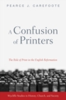 Image for Confusion of Printers: The Role of Print in the English Reformation