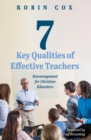 Image for 7 Key Qualities of Effective Teachers: Encouragement for Christian Educators