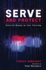 Image for Serve and Protect: Selected Essays on Just Policing