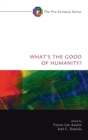 Image for What&#39;s the Good of Humanity?