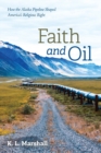 Image for Faith and Oil : How the Alaska Pipeline Shaped America&#39;s Religious Right