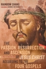Image for The Passion, Resurrection, and Ascension of Jesus Christ According to the Four Gospels