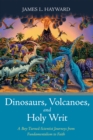 Image for Dinosaurs, Volcanoes, and Holy Writ: A Boy-Turned-Scientist Journeys from Fundamentalism to Faith