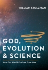 Image for God, Evolution &amp; Science: How Our World Evolved from God