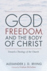 Image for God, Freedom, and the Body of Christ: Toward a Theology of the Church