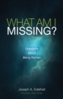 Image for What Am I Missing?: Questions About Being Human