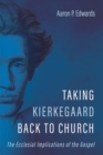 Image for Taking Kierkegaard Back to Church: The Ecclesial Implications of the Gospel