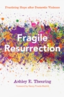 Image for Fragile Resurrection: Practicing Hope after Domestic Violence