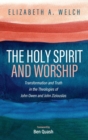 Image for The Holy Spirit and Worship : Transformation and Truth in the Theologies of John Owen and John Zizioulas