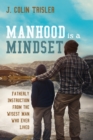 Image for Manhood is a Mindset: Fatherly Instruction from the Wisest Man Who Ever Lived
