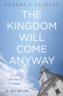 Image for Kingdom Will Come Anyway: A Life in the Day of a Pastor-A Memoir