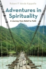 Image for Adventures in Spirituality: A Journey from Belief to Faith