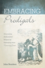 Image for Embracing Prodigals: Overcoming Authoritative Religion by Embodying Jesus&#39; Nurturing Grace