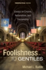 Image for Foolishness to Gentiles: Essays on Empire, Nationalism, and Discipleship