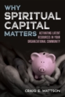 Image for Why Spiritual Capital Matters: Activating Latent Resources in Your Organizational Community