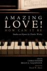 Image for Amazing Love! How Can It Be: Studies on Hymns by Charles Wesley
