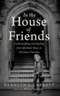 Image for In the House of Friends: Understanding and Healing from Spiritual Abuse in Christian Churches