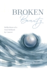 Image for Broken Beauty: Reflections of a Soul Refined by Cancer