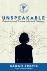 Image for Unspeakable: Preaching and Trauma-Informed Theology