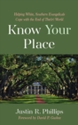 Image for Know Your Place : Helping White, Southern Evangelicals Cope with the End of The(ir) World