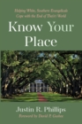Image for Know Your Place: Helping White, Southern Evangelicals Cope with the End of The(ir) World