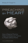 Image for Preaching by Heart: How a Classical Practice Helps Contemporary Pastors to Preach without Notes
