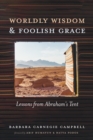 Image for Worldly Wisdom and Foolish Grace: Lessons from Abraham&#39;s Tent