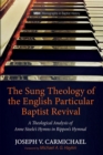 Image for Sung Theology of the English Particular Baptist Revival: A Theological Analysis of Anne Steele&#39;s Hymns in Rippon&#39;s Hymnal