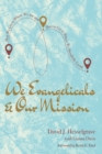 Image for We Evangelicals and Our Mission: How We Got to Where We Are and How to Get to Where We Should Be Going