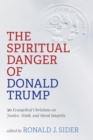 Image for Spiritual Danger of Donald Trump: 30 Evangelical Christians on Justice, Truth, and Moral Integrity