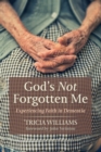 Image for God&#39;s Not Forgotten Me: Experiencing Faith in Dementia