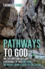 Image for Pathways to God: An Exploration into Our Experience of God and How We Might Grow Closer to the Divine