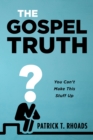 Image for Gospel Truth: You Can&#39;t Make This Stuff Up