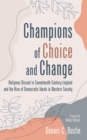 Image for Champions of Choice and Change: Religious Dissent in Seventeenth-Century England and the Rise of Democratic Ideals in Western Society