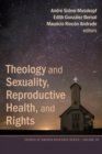 Image for Theology and Sexuality, Reproductive Health, and Rights: Latin American Experiences in Participatory Action Research