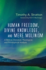 Image for Human Freedom, Divine Knowledge, and Mere Molinism: A Biblical, Historical, Theological, and Philosophical Analysis