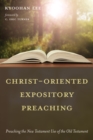 Image for Christ-Oriented Expository Preaching: Preaching the New Testament Use of the Old Testament