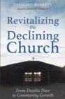 Image for Revitalizing the Declining Church: From Death&#39;s Door to Community Growth
