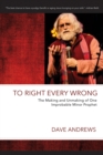 Image for To Right Every Wrong: The Making and Unmaking of One Improbable Minor Prophet