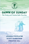Image for Dawn of Sunday : The Trinity and Trauma-Safe Churches