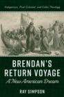 Image for Brendan&#39;s Return Voyage: A New American Dream: Indigenous, Post-Colonial, and Celtic Theology