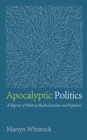 Image for Apocalyptic Politics: A Taproot of Political Radicalization and Populism