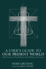 Image for User&#39;s Guide to Our Present World: What Everyone Should Know About Religion and Science