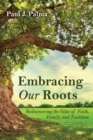 Image for Embracing Our Roots: Rediscovering the Value of Faith, Family, and Tradition