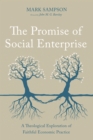 Image for Promise of Social Enterprise: A Theological Exploration of Faithful Economic Practice