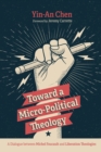 Image for Toward a Micro-Political Theology: A Dialogue between Michel Foucault and Liberation Theologies