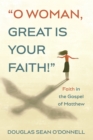 Image for O Woman, Great is Your Faith!: Faith in the Gospel of Matthew