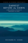 Image for Darkest before the Dawn: A Brief History of the Rise of Christianity in China