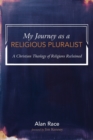 Image for My Journey as a Religious Pluralist : A Christian Theology of Religions Reclaimed