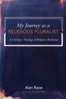 Image for My Journey as a Religious Pluralist: A Christian Theology of Religions Reclaimed